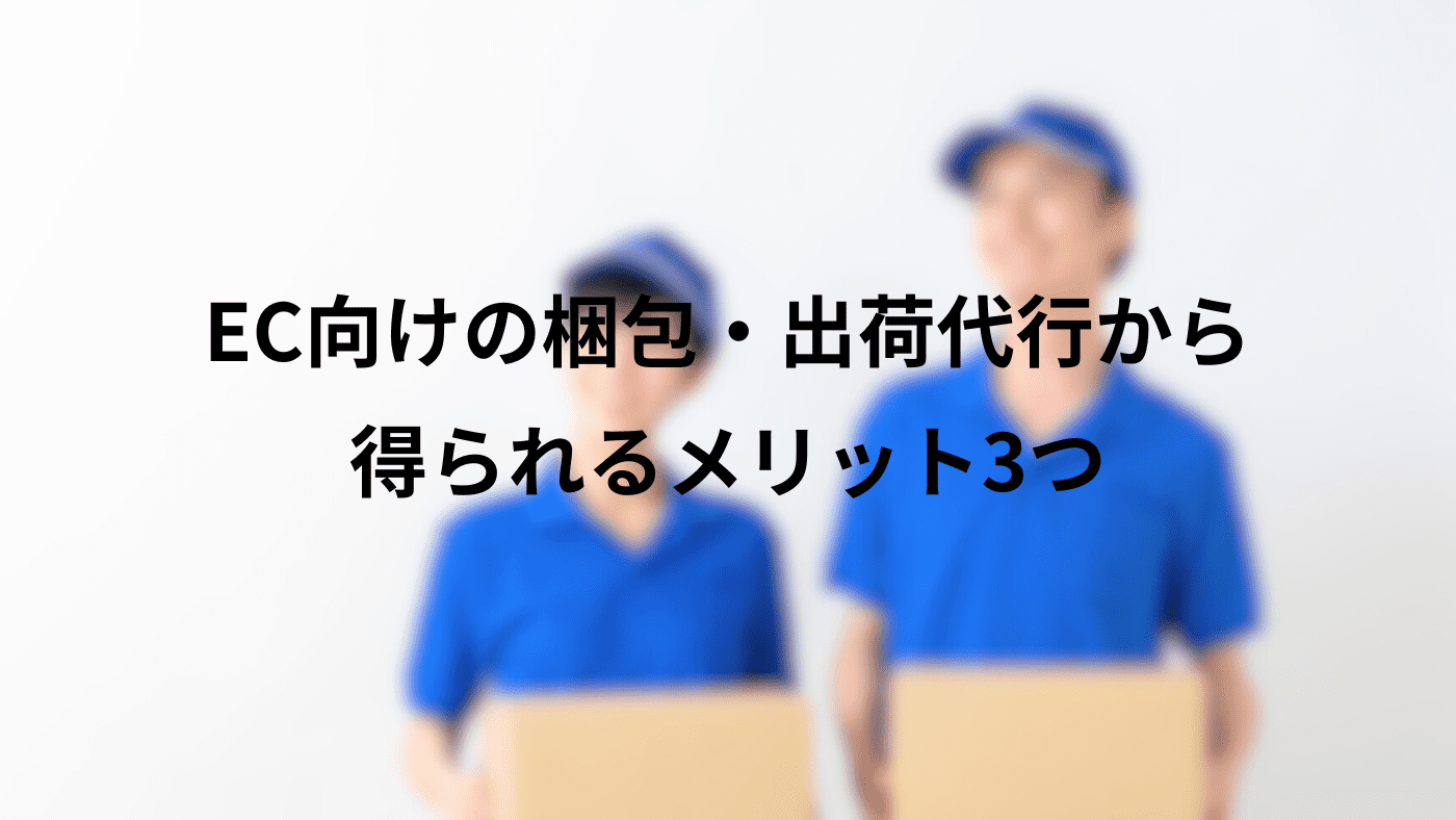 EC向けの梱包・出荷代行から得られるメリット3つ